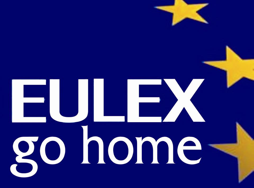 EULEX GO HOME! You bunch of corrupt and criminalized thugs GET LOST!