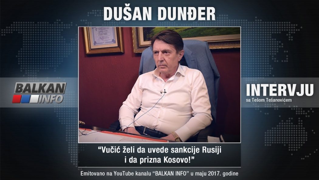 ИНТЕРВЈУ: Душан Дунђер - Вучић жели да уведе санкције Русији и да призна Косово! (видео)