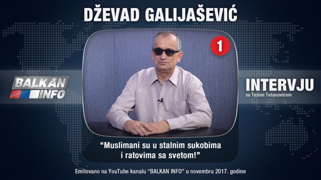 ИНТЕРВЈУ: Џевад Галијашевић - Муслимани су у сталним сукобима и ратовима са светом! (видео)