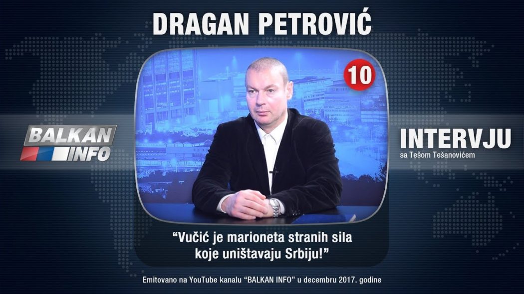 ИНТЕРВЈУ: Драган Петровић - Вучић је марионета страних сила које уништавају Србију! (видео)