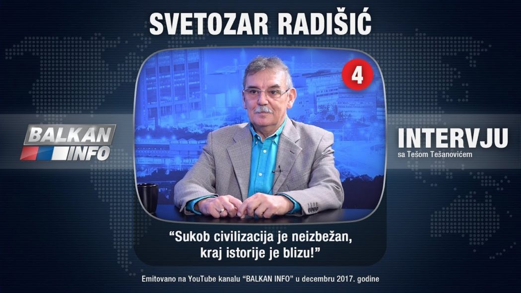 ИНТЕРВЈУ: Светозар Радишић - Сукоб цивилизација је неизбежан, крај историје је близу! (видео)