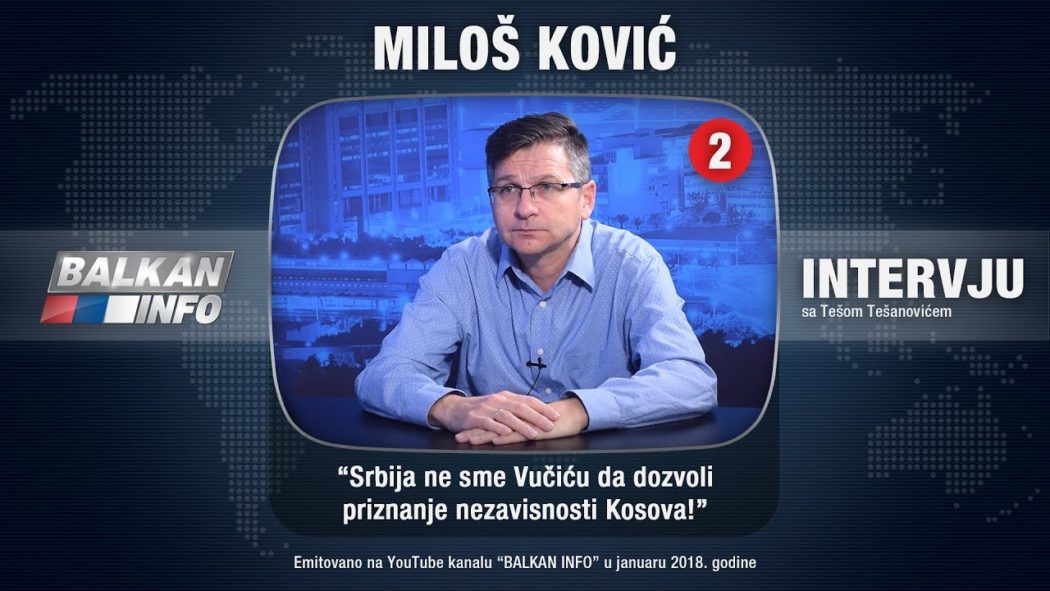 ИНТЕРВЈУ: Милош Ковић - Србија не сме Вучићу да дозволи признање независности Косова! (видео)