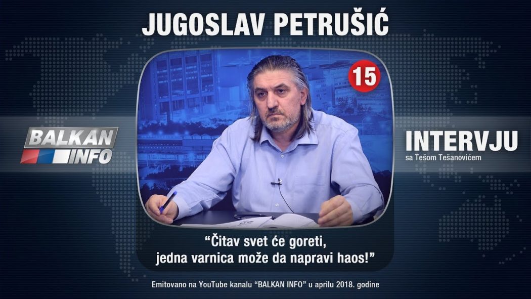 ИНТЕРВЈУ: Југослав Петрушић - Читав свет ће горети, једна варница може да направи хаос! (видео)
